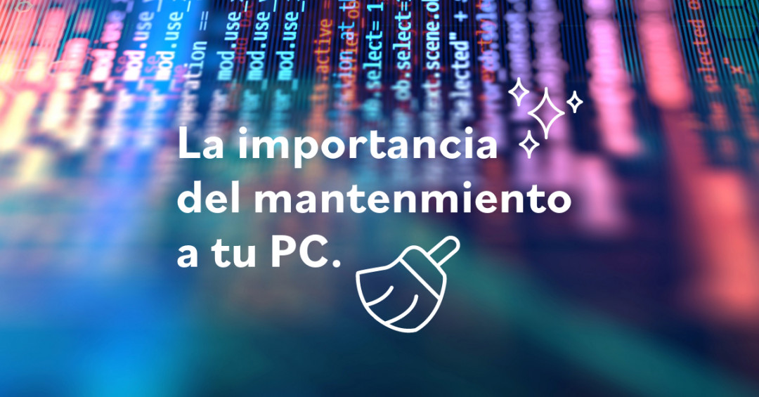 La importancia de hacerle mantenimiento a tu PC